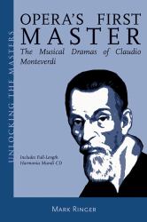 Opera's First Master : The Musical Dramas of Claudio Monteverdi