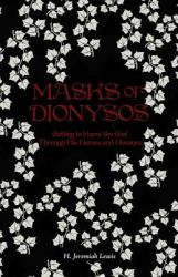 Masks of Dionysos : Getting to Know the God Through His Heroes and Heroines