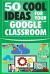 Google Classroom : 50 Cool Ideas for Your Google Classroom (2017 Updated User Guide, Google Guide, Google Drive, Google Classrooms, Google Apps, Tips and Tricks)