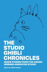 The Studio Ghibli Chronicles : Inside Stories from the Award-Winning Animation Studio