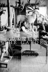 Game in the Garden : A Human History of Wildlife in Western Canada To 1940