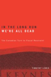In the Long Run We're All Dead : The Canadian Turn to Fiscal Restraint