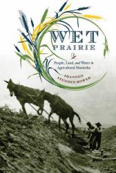 Wet Prairie : People, Land, and Water in Agricultural Manitoba