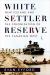 White Settler Reserve : New Iceland and the Colonization of the Canadian West