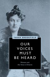 Our Voices Must Be Heard : Women and the Vote in Ontario