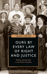 Ours by Every Law of Right and Justice : Women and the Vote in the Prairie Provinces