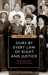 Ours by Every Law of Right and Justice : Women and the Vote in the Prairie Provinces