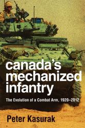 Canada's Mechanized Infantry : The Evolution of a Combat Arm, 1920-2012