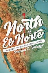 North of el Norte : Illegalized Mexican Migrants in Canada