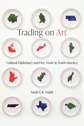 Trading on Art : Cultural Diplomacy and Free Trade in North America