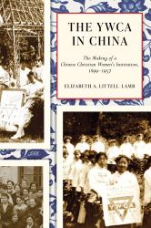 The YWCA in China : The Making of a Chinese Christian Women's Institution, 1899-1957