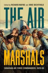 The Air Marshals : Canadian Air Force Commanders, 1920-1964