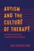 Autism and the Culture of Therapy : The Politics and Practice of Applied Behaviour Analysis