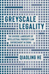 Greyscale Legality : The Diverse Landscape of Intellectual Property Law Enforcement in China