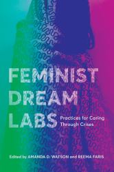Feminist Dream Labs : Practices for Caring Through Crises