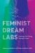 Feminist Dream Labs : Practices for Caring Through Crises