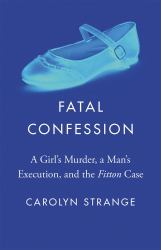 Fatal Confession : A Girl's Murder, a Man's Execution, and the "Fitton" Case