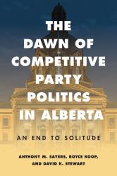 The Dawn of Competitive Party Politics in Alberta : An End to Solitude