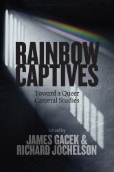 Rainbow Captives : Towards a Queer Carceral Studies