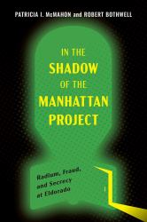 In the Shadow of the Manhattan Project : Radium, Fraud, and Secrecy at Eldorado