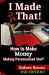 I Made That! : How to Make Money Making Personalized Stuff