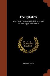The Kybalion : A Study of the Hermetic Philosophy of Ancient Egypt and Greece