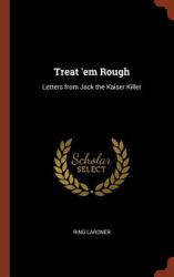 Treat 'em Rough : Letters from Jack the Kaiser Killer