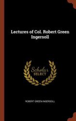 Lectures of Col. Robert Green Ingersoll