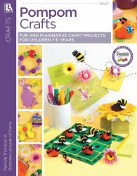 Pompom Crafts : Fun and Imaginative Craft Projects for Children 7-11 Years