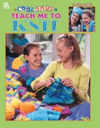 Cool Stuff for Kids Teach Me to Knit--12 Projects