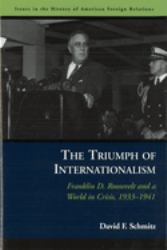 The Triumph of Internationalism : Franklin D. Roosevelt and a World in Crisis, 1933-1941