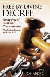 Free by Divine Decree : Living Free of Guilt and Condemnation: the Book of Romans Made Practical