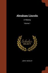 Abraham Lincoln : A History; Volume 1
