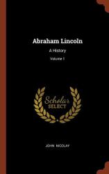 Abraham Lincoln : A History; Volume 1