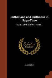 Sutherland and Caithness in Saga-Time : Or, the Jarls and the Freskyns