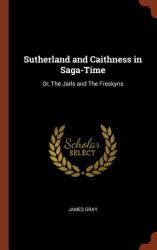 Sutherland and Caithness in Saga-Time : Or, the Jarls and the Freskyns