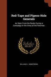 Red-Tape and Pigeon-Hole Generals : As Seen from the Ranks During a Campaign in the Army of the Potomac