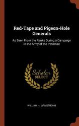 Red-Tape and Pigeon-Hole Generals : As Seen from the Ranks During a Campaign in the Army of the Potomac