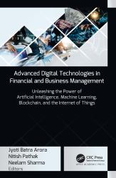 Advanced Digital Technologies in Financial and Business Management : Unleashing the Power of Artificial Intelligence, Machine Learning, Blockchain, and the Internet of Things