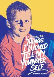 Life Hacks : What I Would Tell My Younger Self