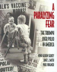 A Paralyzing Fear : The Triumph over Polio in America