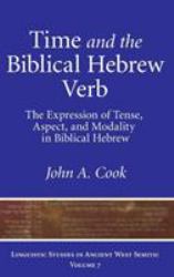 Time and the Biblical Hebrew Verb : The Expression of Tense, Aspect, and Modality in Biblical Hebrew
