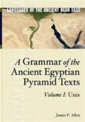 A Grammar of the Ancient Egyptian Pyramid Texts : Unis