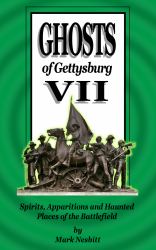 Ghosts of Gettysburg VII : Spirits, Apparitions and Haunted Places on the Battlefield