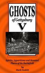 Ghosts of Gettysburg V : Spirits, Apparitions and Haunted Places on the Battlefiield