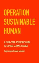 Operation Sustainable Human : A Four-Step Scientific Guide to Combat Climate Change (high Impact Made Simple)