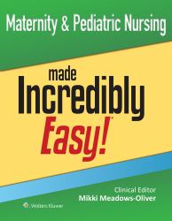Maternity and Pediatric Nursing Made Incredibly Easy!