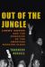 Out of the Jungle : Jimmy Hoffa and the Remaking of the American Working Class