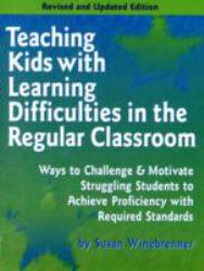 Teaching Kids with Learning Difficulties in the Regular Classroom : Ways to Challenge and Motivate Struggling Students to Achieve Proficiency with Required Standards