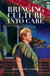 Bringing Culture into Care : A Biography of Amohaere Tangitu